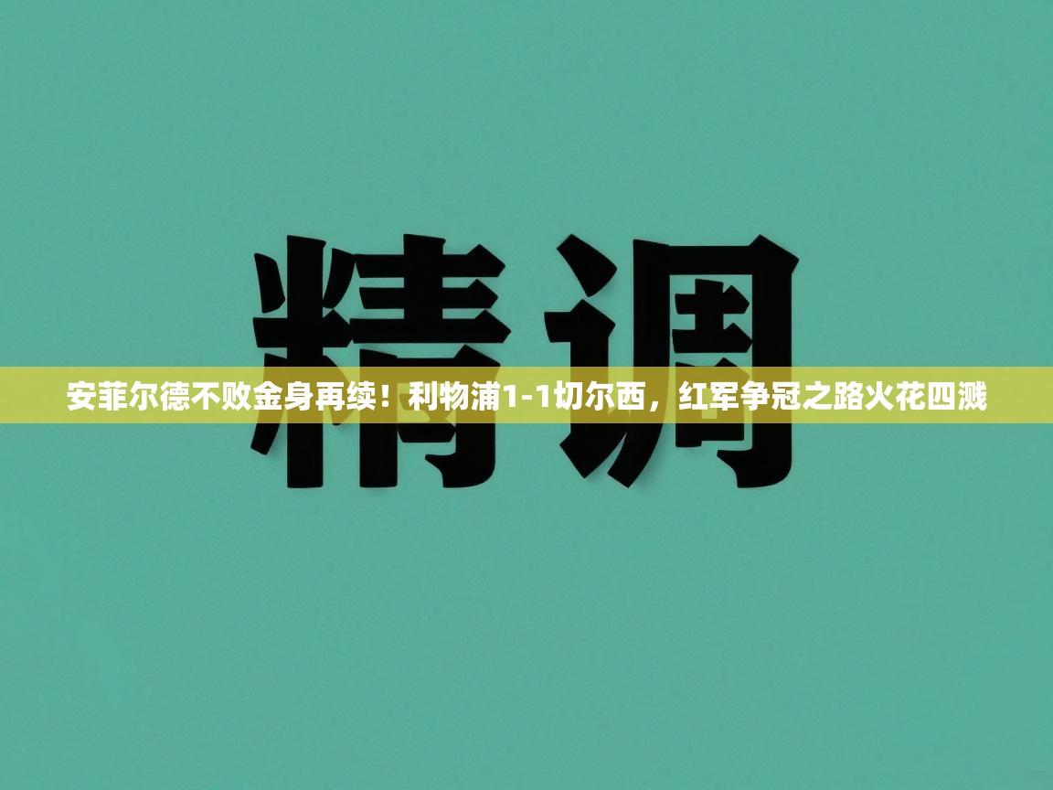 安菲尔德不败金身再续！利物浦1-1切尔西，红军争冠之路火花四溅  第2张